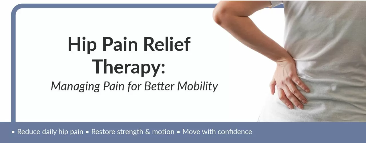 Hip Pain Relief Therapy: Managing Pain for Better Mobility